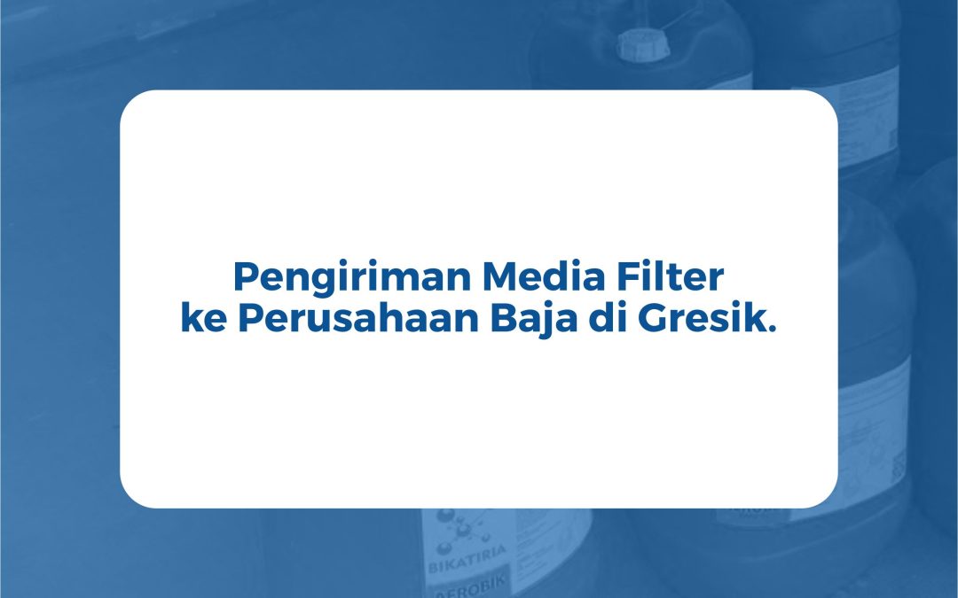 Pengiriman Media Filter ke Perusahaan Baja di Gresik